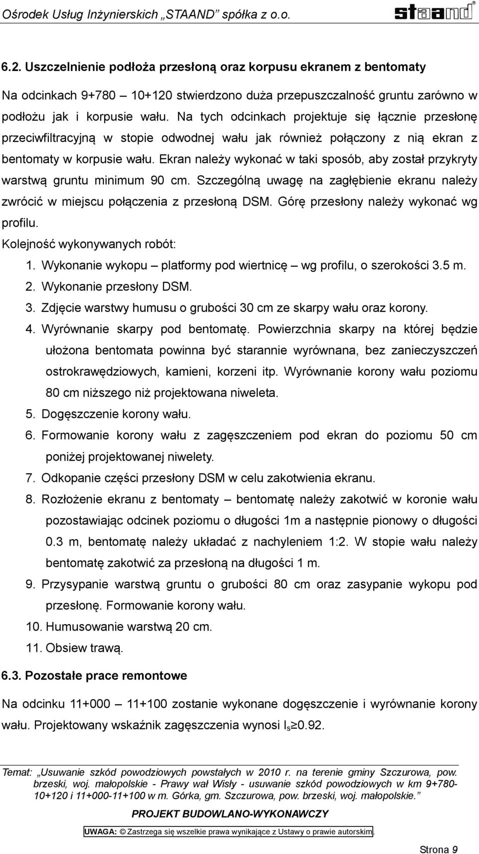 Ekran należy wykonać w taki sposób, aby został przykryty warstwą gruntu minimum 90 cm. Szczególną uwagę na zagłębienie ekranu należy zwrócić w miejscu połączenia z przesłoną DSM.