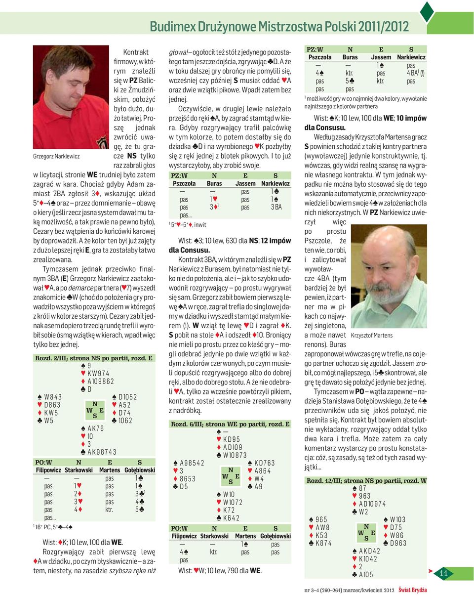 Chociaż gdyby Adam zamiast 2BA zgłosił 3, wskazując układ 5 + 4 oraz przez domniemanie obawę o kiery (jeśli rzecz jasna system dawał mu taką możliwość, a tak prawie na pewno było), Cezary bez