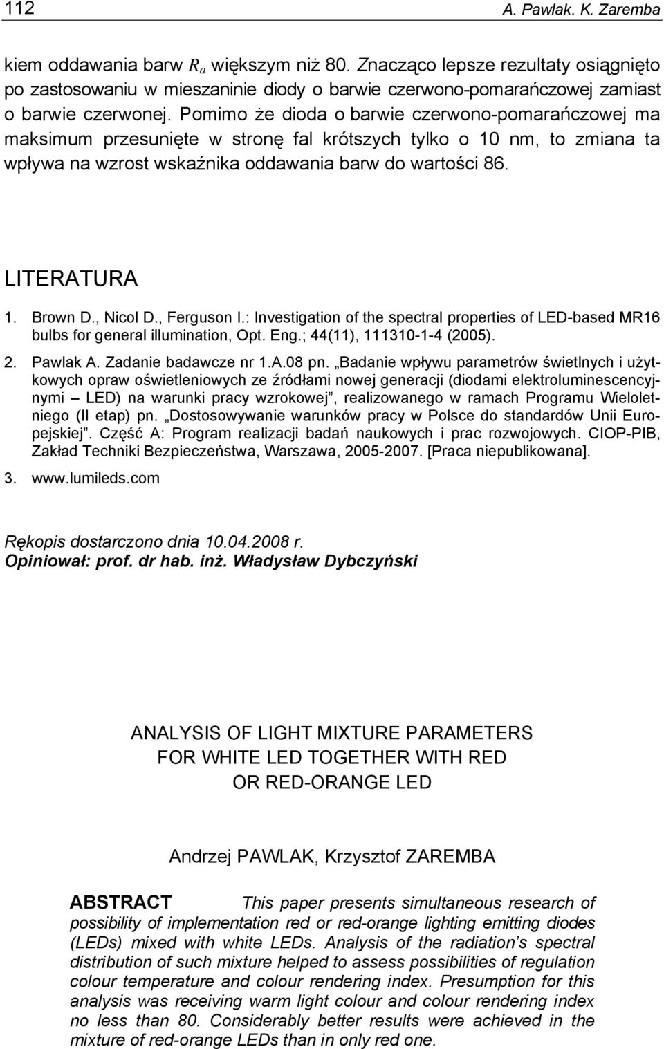 Brown D., Nicol D., Ferguson I.: Investigation of the spectral properties of LED-based MR16 bulbs for general illumination, Opt. Eng.; 44(11), 111310-1-4 (2005). 2. Pawlak A. Zadanie badawcze nr 1.A.08 pn.