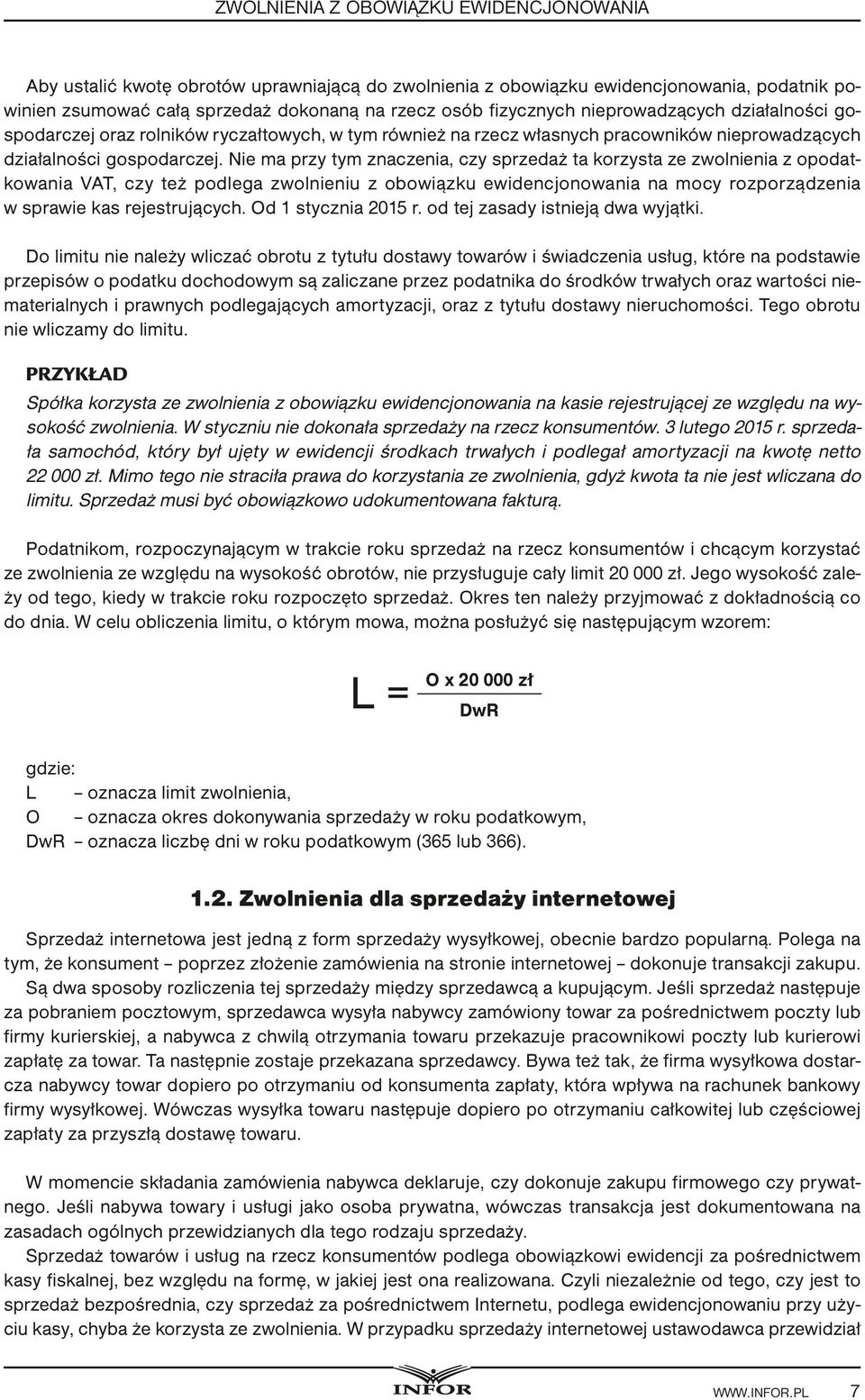 Nie ma przy tym znaczenia, czy sprzedaż ta korzysta ze zwolnienia z opodatkowania VAT, czy też podlega zwolnieniu z obowiązku ewidencjonowania na mocy rozporządzenia w sprawie kas rejestrujących.