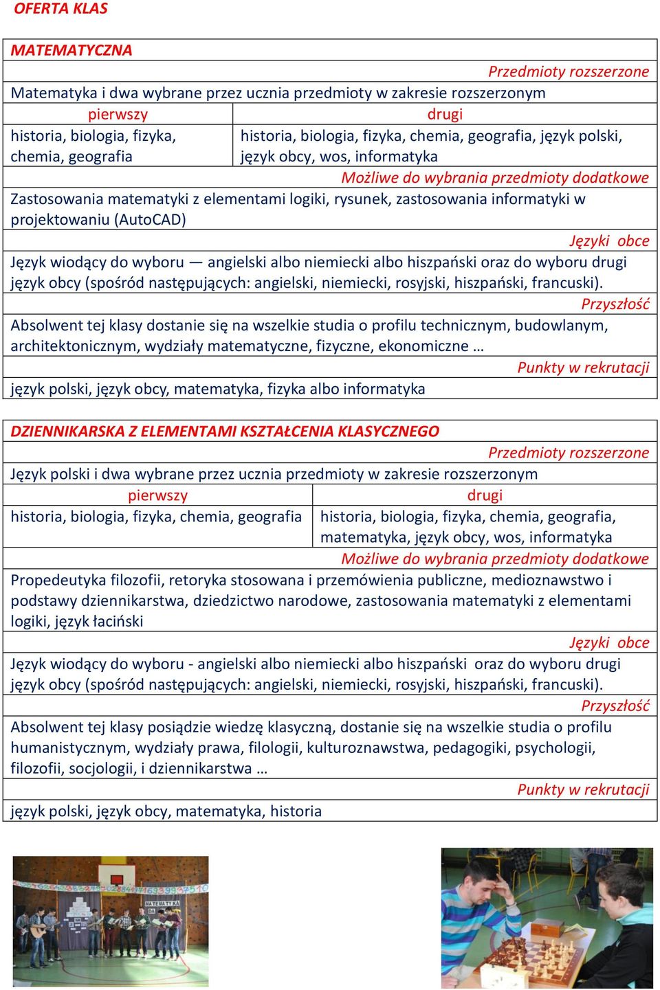 hiszpański oraz do wyboru Absolwent tej klasy dostanie się na wszelkie studia o profilu technicznym, budowlanym, architektonicznym, wydziały matematyczne, fizyczne, ekonomiczne język polski, język