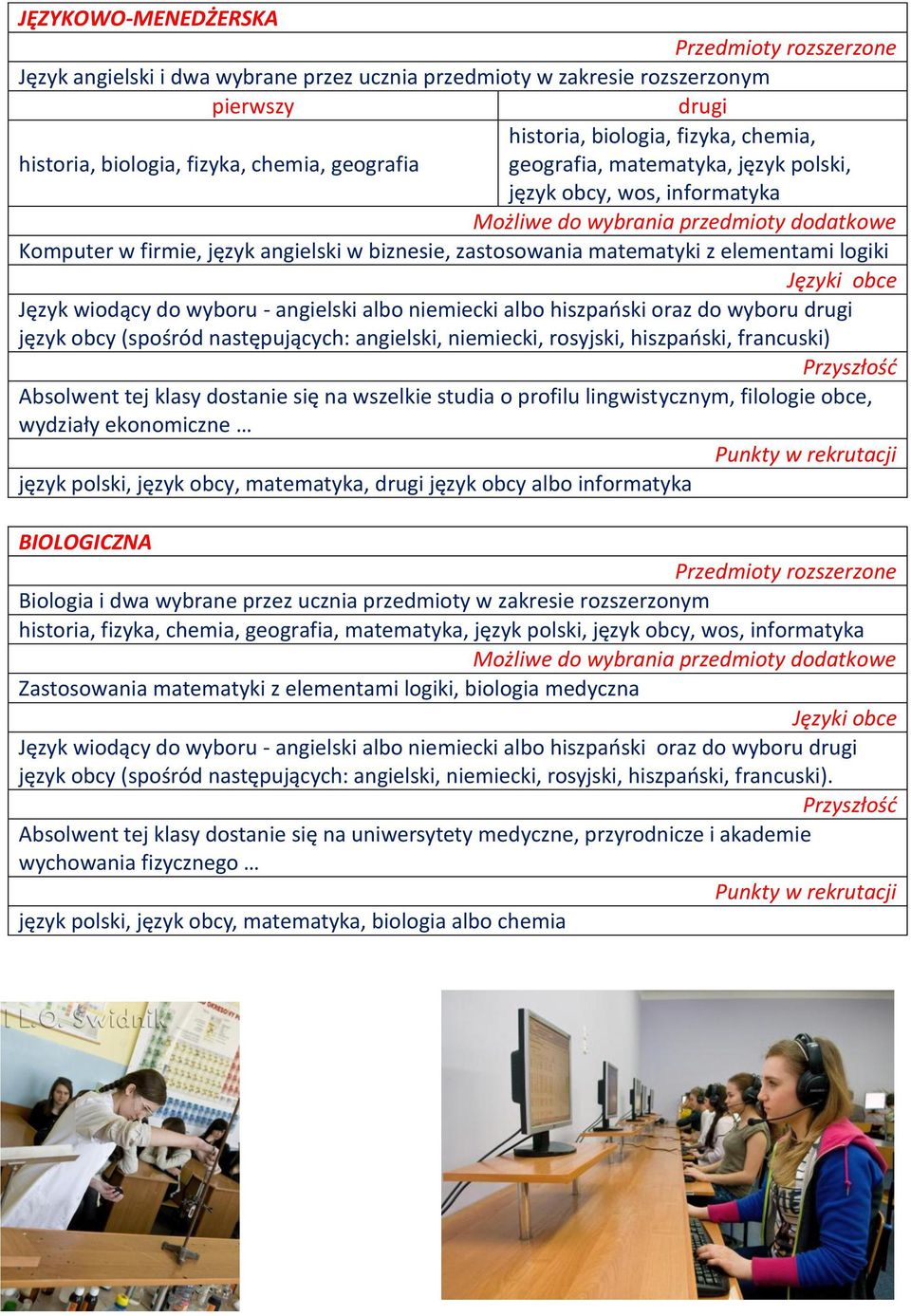 albo hiszpański oraz do wyboru język obcy (spośród następujących: angielski, niemiecki, rosyjski, hiszpański, francuski) Absolwent tej klasy dostanie się na wszelkie studia o profilu lingwistycznym,