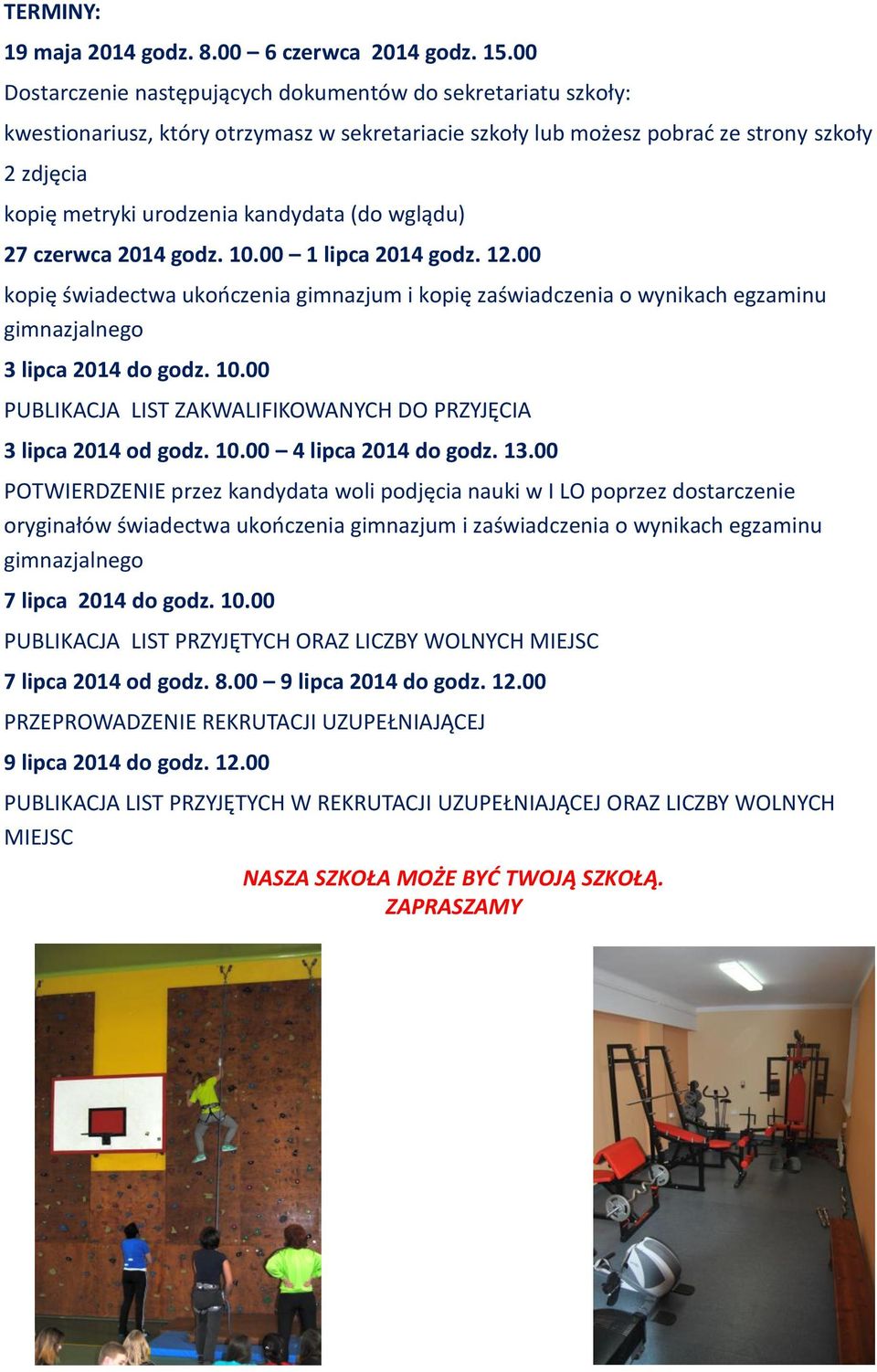 (do wglądu) 27 czerwca 2014 godz. 10.00 1 lipca 2014 godz. 12.00 kopię świadectwa ukończenia gimnazjum i kopię zaświadczenia o wynikach egzaminu gimnazjalnego 3 lipca 2014 do godz. 10.00 PUBLIKACJA LIST ZAKWALIFIKOWANYCH DO PRZYJĘCIA 3 lipca 2014 od godz.
