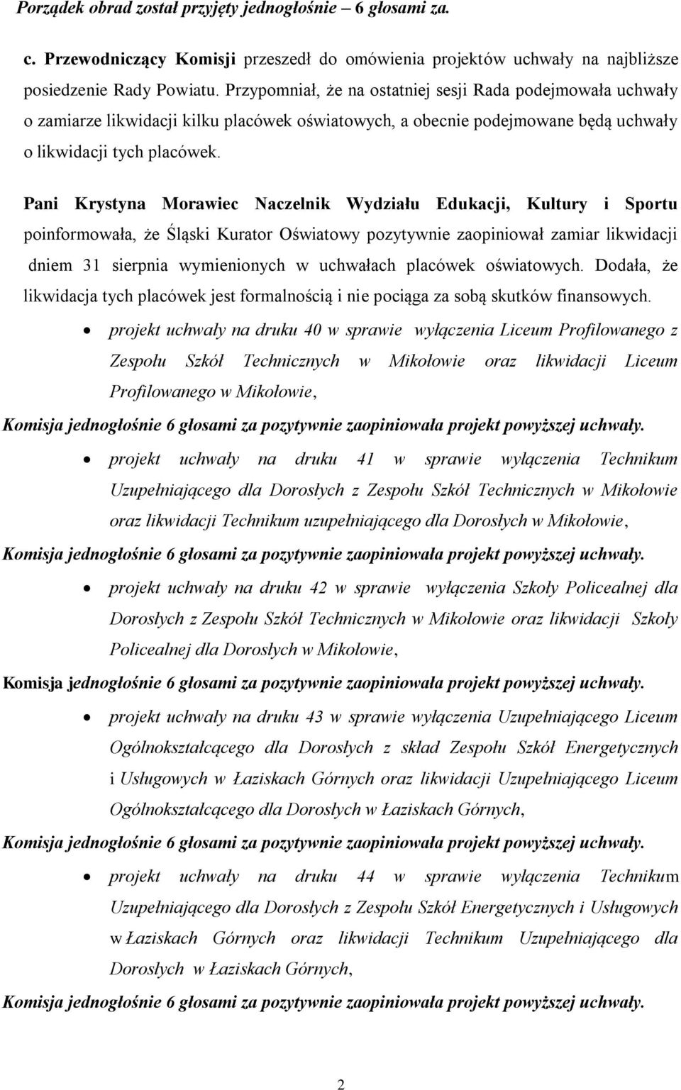 Pani Krystyna Morawiec Naczelnik Wydziału Edukacji, Kultury i Sportu poinformowała, że Śląski Kurator Oświatowy pozytywnie zaopiniował zamiar likwidacji dniem 31 sierpnia wymienionych w uchwałach