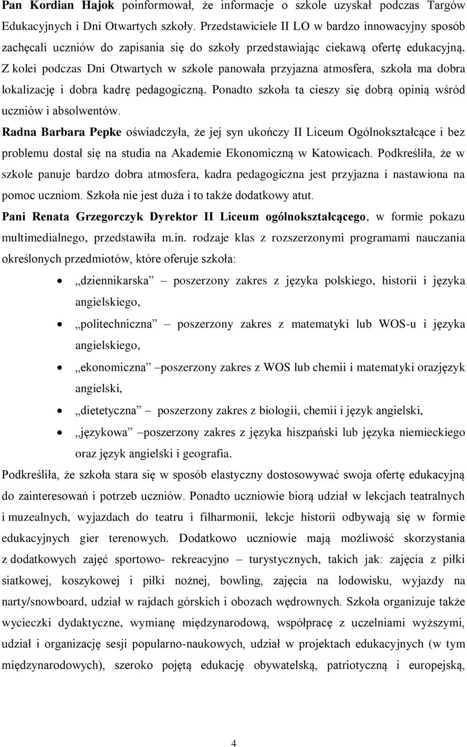 Z kolei podczas Dni Otwartych w szkole panowała przyjazna atmosfera, szkoła ma dobra lokalizację i dobra kadrę pedagogiczną. Ponadto szkoła ta cieszy się dobrą opinią wśród uczniów i absolwentów.