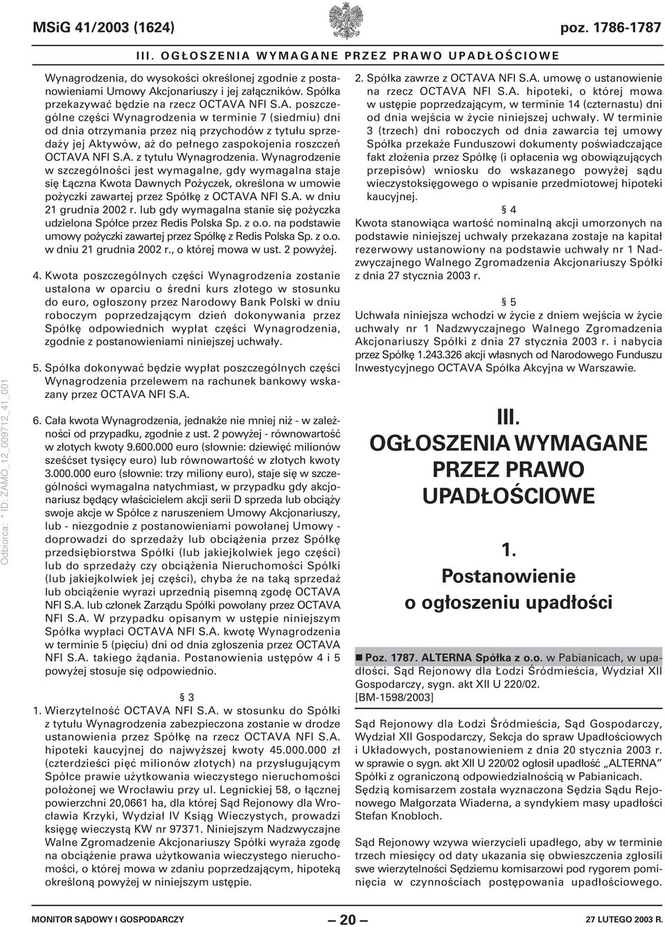 A NFI S.A. poszczególne części Wynagrodzenia w terminie 7 (siedmiu) dni od dnia otrzymania przez nią przychodów z tytułu sprzedaży jej Aktywów, aż do pełnego zaspokojenia roszczeń OCTAVA NFI S.A. z tytułu Wynagrodzenia.