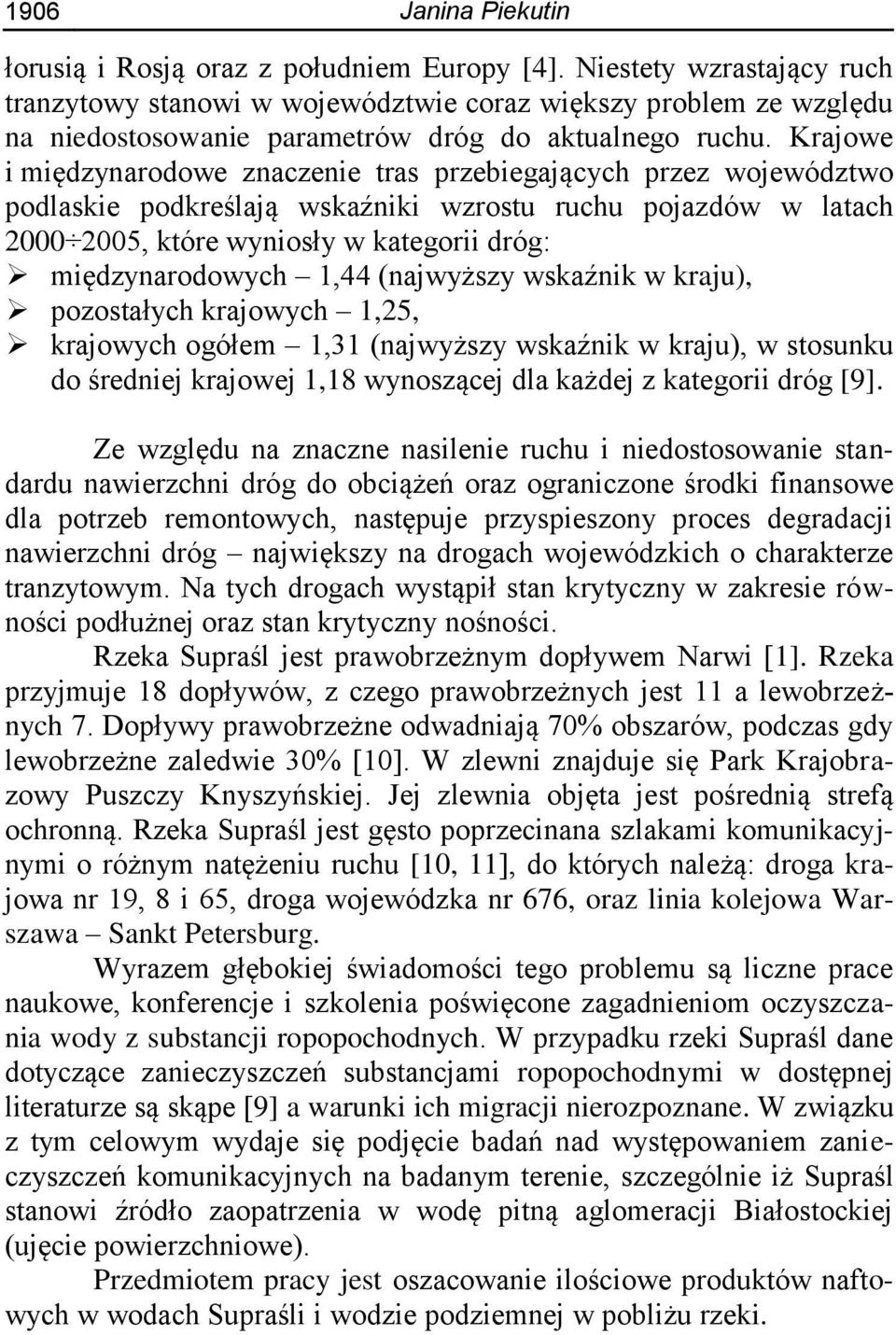 Krajowe i międzynarodowe znaczenie tras przebiegających przez województwo podlaskie podkreślają wskaźniki wzrostu ruchu pojazdów w latach 2000 2005, które wyniosły w kategorii dróg: międzynarodowych