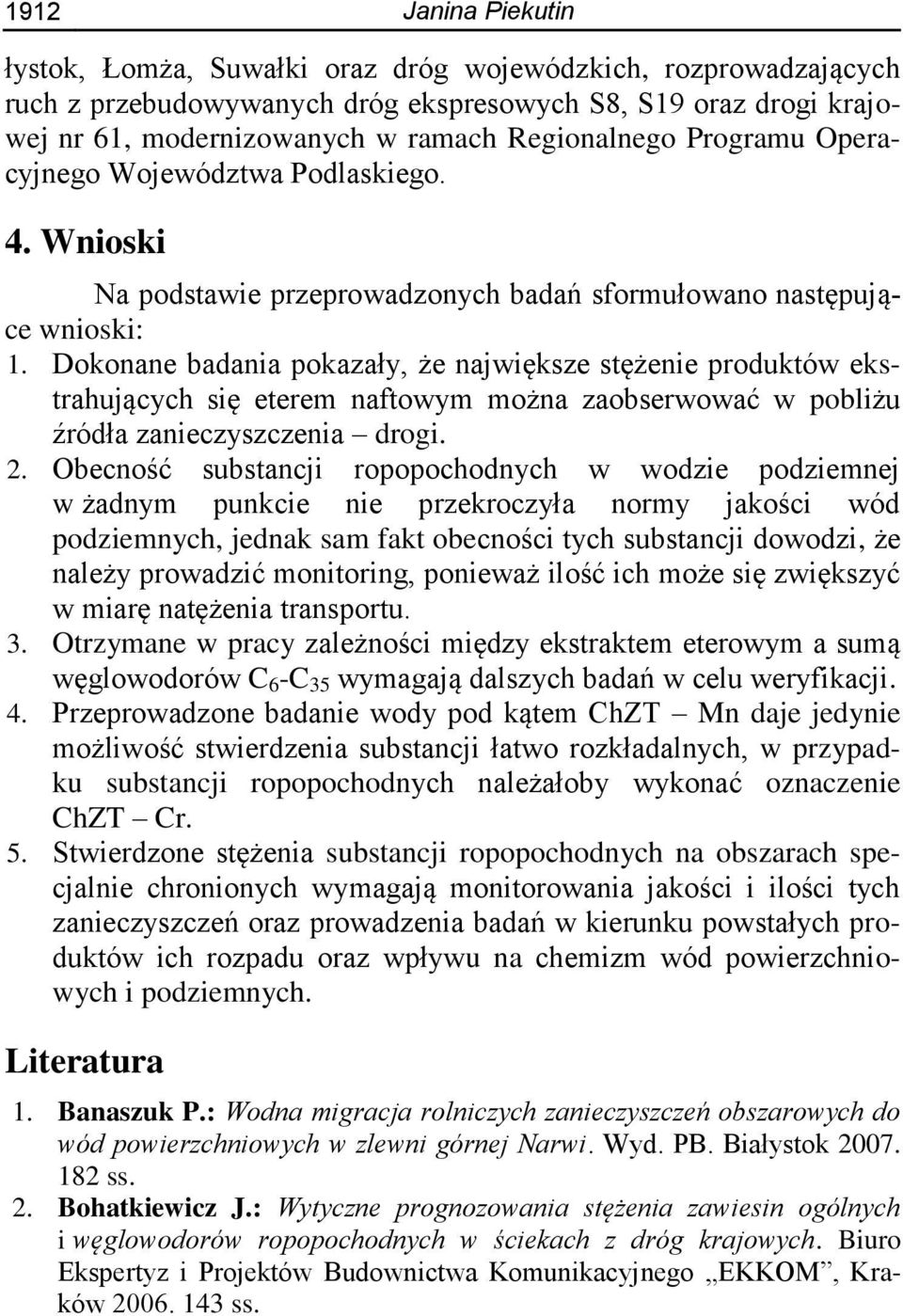 Dokonane badania pokazały, że największe stężenie produktów ekstrahujących się eterem naftowym można zaobserwować w pobliżu źródła zanieczyszczenia drogi. 2.