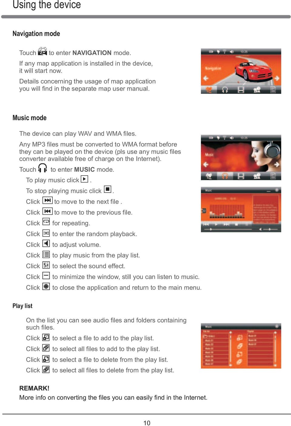 Any MP3 files must be converted to WMA format before they can be played on the device (pls use any music files converter available free of charge on the Internet). Touch to enter MUSIC mode.