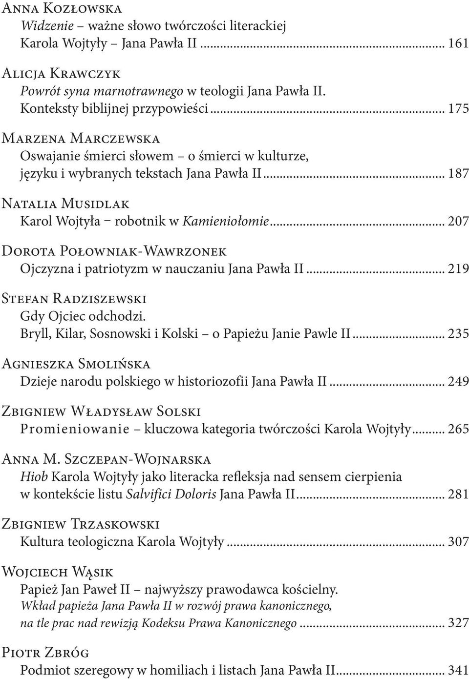 .. 207 Dorota Połowniak-Wawrzonek Ojczyzna i patriotyzm w nauczaniu Jana Pawła II... 219 Stefan Radziszewski Gdy Ojciec odchodzi. Bryll, Kilar, Sosnowski i Kolski o Papieżu Janie Pawle II.