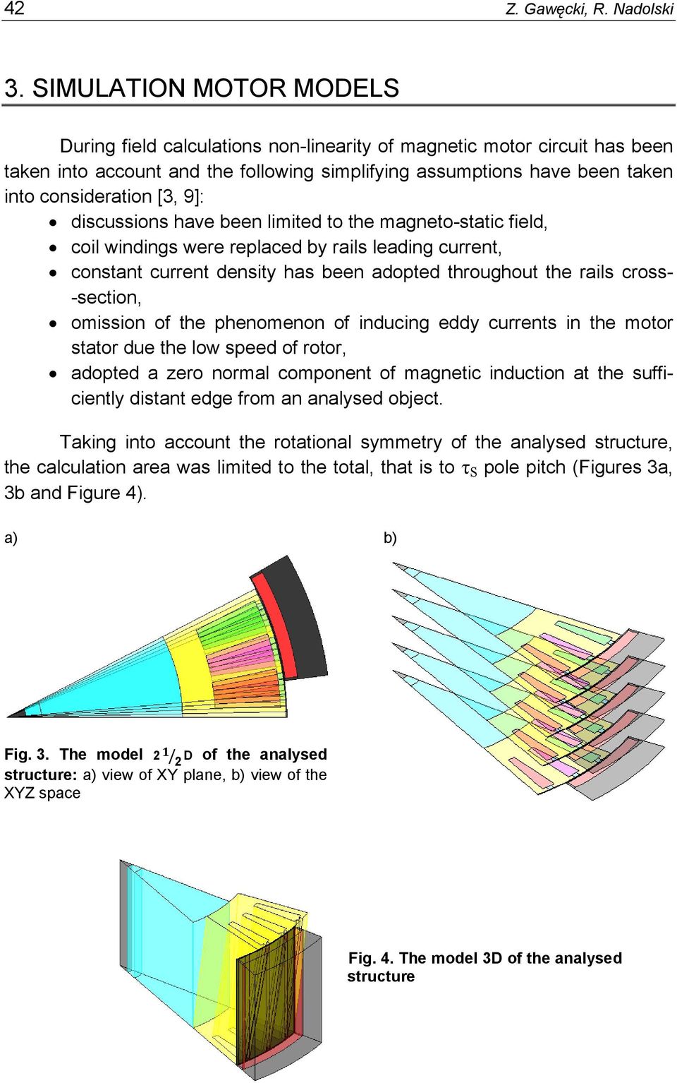 9]: discussions have been limited to the magneto-static field, coil windings were replaced by rails leading current, constant current density has been adopted throughout the rails cross- -section,