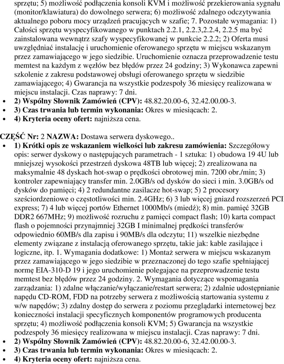 2.1, 2.2.3,2.2.4, 2.2.5 ma być zainstalowana wewnątrz szafy wyspecyfikowanej w punkcie 2.2.2; 2) Oferta musi uwzględniać instalację i uruchomienie oferowanego sprzętu w miejscu wskazanym przez zamawiającego w jego siedzibie.