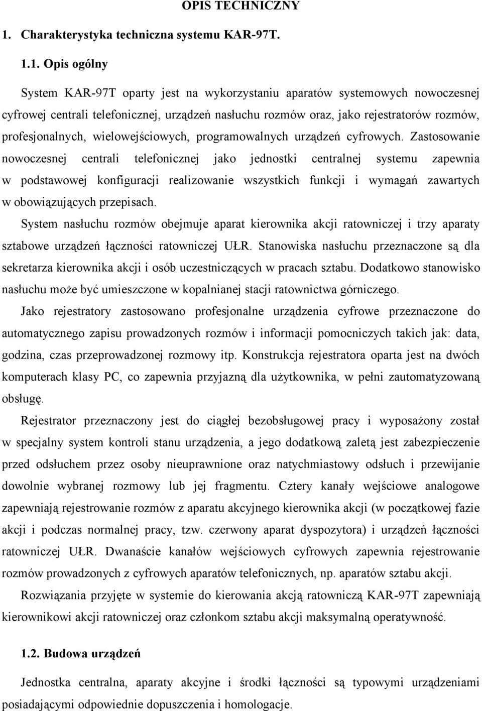 1. Opis ogólny System KAR-97T oparty jest na wykorzystaniu aparatów systemowych nowoczesnej cyfrowej centrali telefonicznej, urządzeń nasłuchu rozmów oraz, jako rejestratorów rozmów, profesjonalnych,