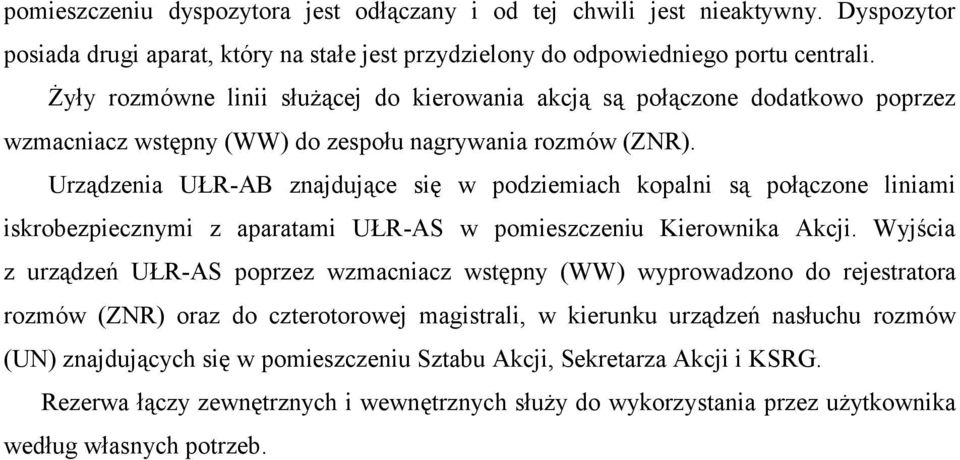 Urządzenia UŁR-AB znajdujące się w podziemiach kopalni są połączone liniami iskrobezpiecznymi z aparatami UŁR-AS w pomieszczeniu Kierownika Akcji.