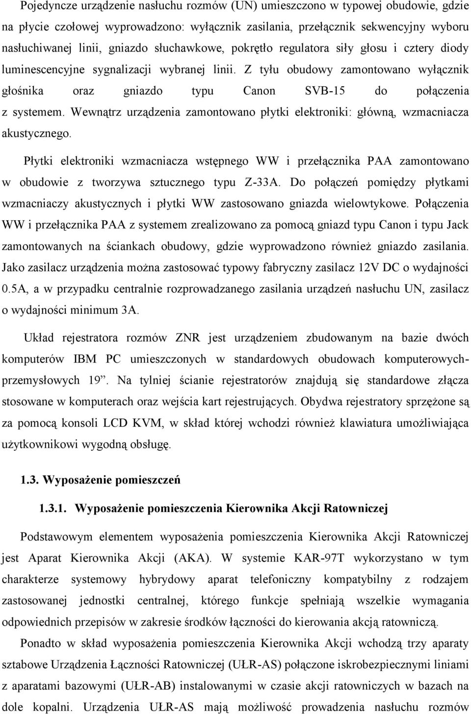 Z tyłu obudowy zamontowano wyłącznik głośnika oraz gniazdo typu Canon SVB-15 do połączenia z systemem. Wewnątrz urządzenia zamontowano płytki elektroniki: główną, wzmacniacza akustycznego.