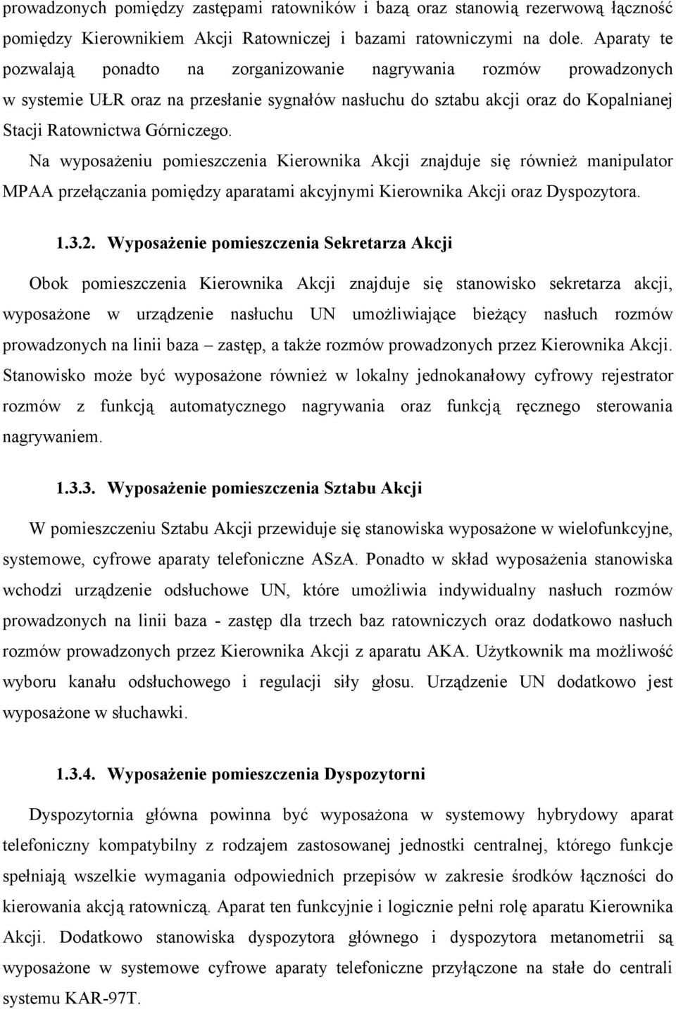 Na wyposażeniu pomieszczenia Kierownika Akcji znajduje się również manipulator MPAA przełączania pomiędzy aparatami akcyjnymi Kierownika Akcji oraz Dyspozytora. 1.3.2.