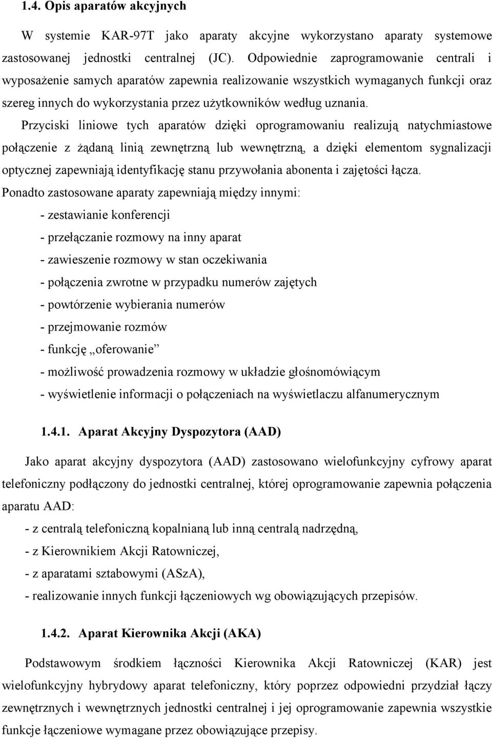 Przyciski liniowe tych aparatów dzięki oprogramowaniu realizują natychmiastowe połączenie z żądaną linią zewnętrzną lub wewnętrzną, a dzięki elementom sygnalizacji optycznej zapewniają identyfikację