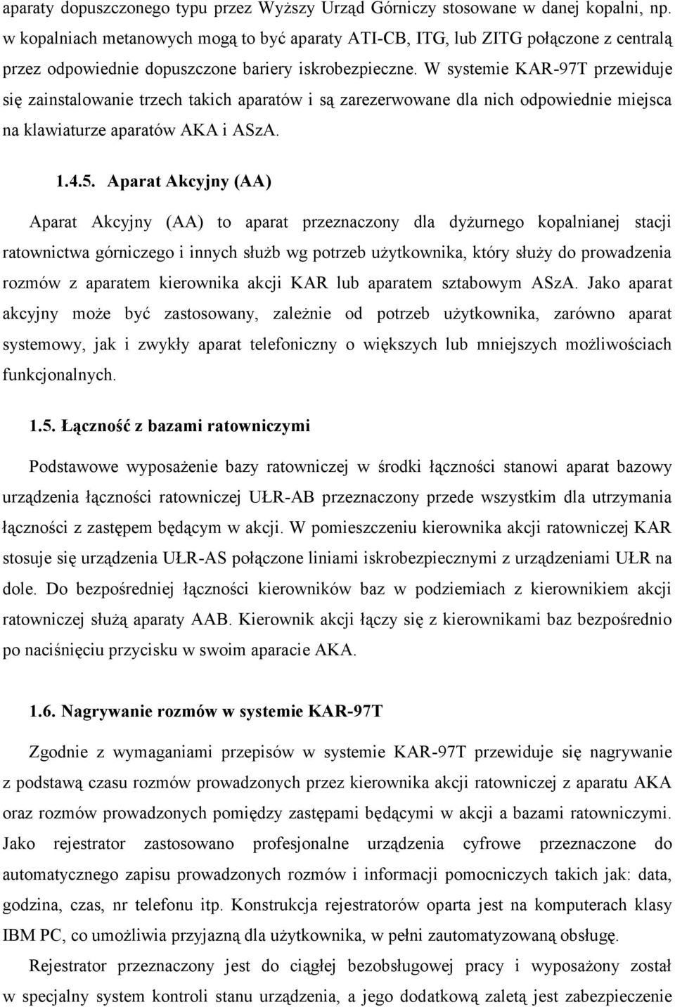 W systemie KAR-97T przewiduje się zainstalowanie trzech takich aparatów i są zarezerwowane dla nich odpowiednie miejsca na klawiaturze aparatów AKA i ASzA. 1.4.5.