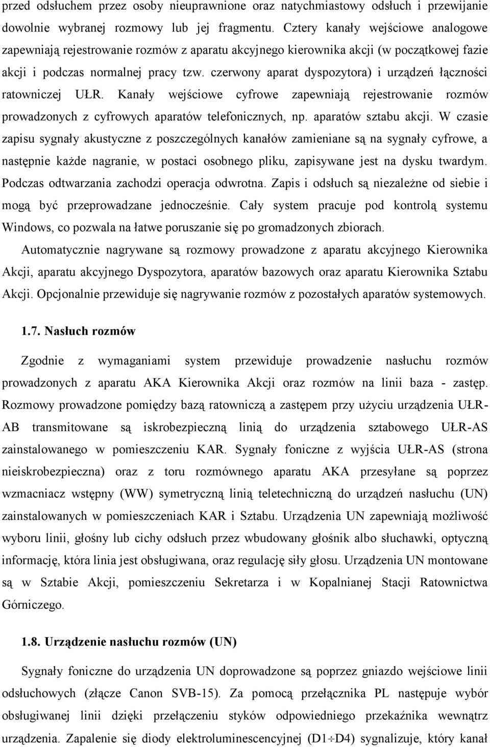 czerwony aparat dyspozytora) i urządzeń łączności ratowniczej UŁR. Kanały wejściowe cyfrowe zapewniają rejestrowanie rozmów prowadzonych z cyfrowych aparatów telefonicznych, np. aparatów sztabu akcji.