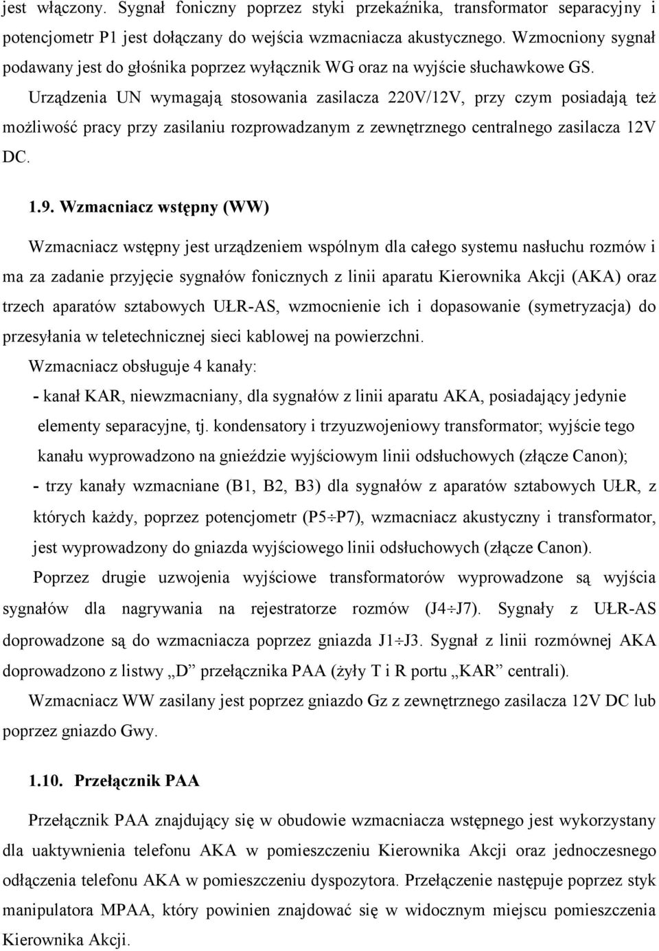 Urządzenia UN wymagają stosowania zasilacza 220V/12V, przy czym posiadają też możliwość pracy przy zasilaniu rozprowadzanym z zewnętrznego centralnego zasilacza 12V DC. 1.9.