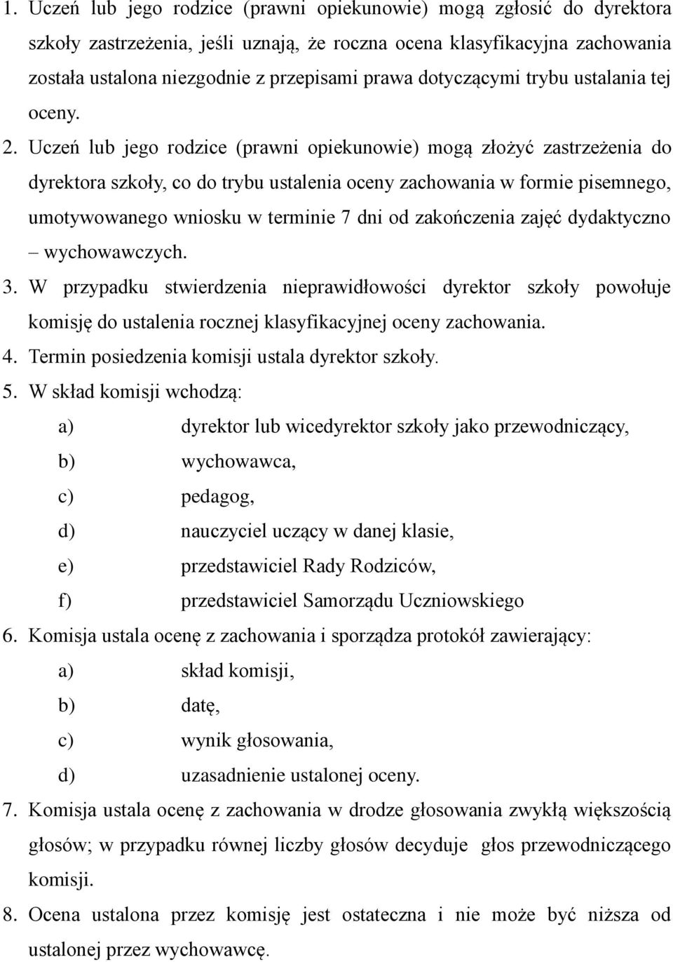 Uczeń lub jego rodzice (prawni opiekunowie) mogą złożyć zastrzeżenia do dyrektora szkoły, co do trybu ustalenia oceny zachowania w formie pisemnego, umotywowanego wniosku w terminie 7 dni od