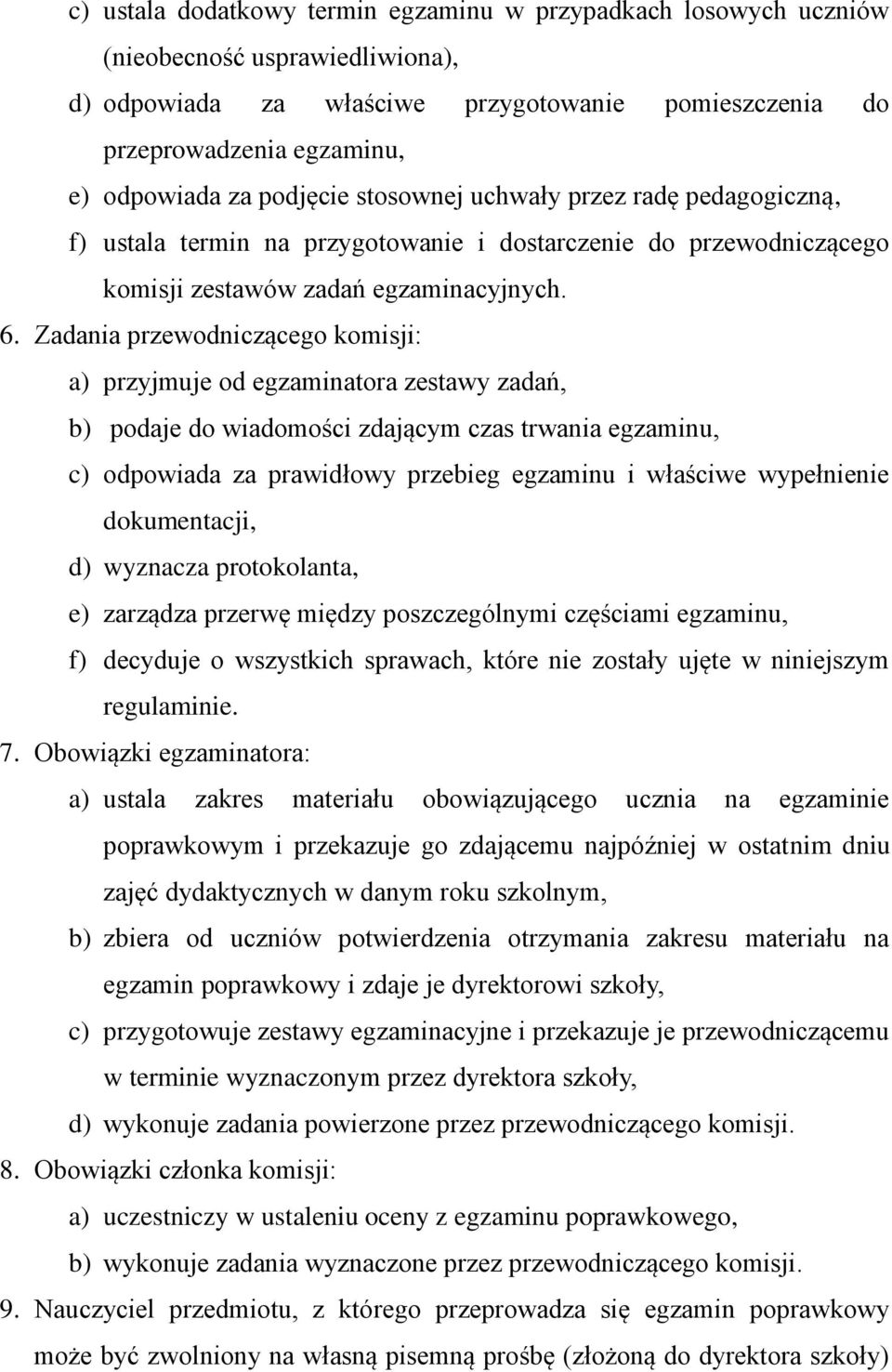 Zadania przewodniczącego komisji: a) przyjmuje od egzaminatora zestawy zadań, b) podaje do wiadomości zdającym czas trwania egzaminu, c) odpowiada za prawidłowy przebieg egzaminu i właściwe