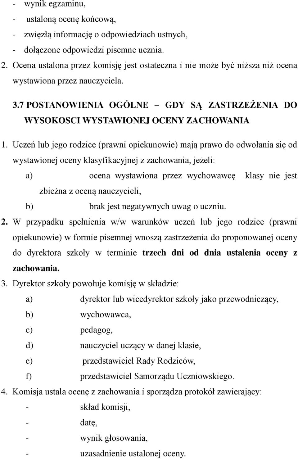 Uczeń lub jego rodzice (prawni opiekunowie) mają prawo do odwołania się od wystawionej oceny klasyfikacyjnej z zachowania, jeżeli: a) ocena wystawiona przez wychowawcę klasy nie jest zbieżna z oceną