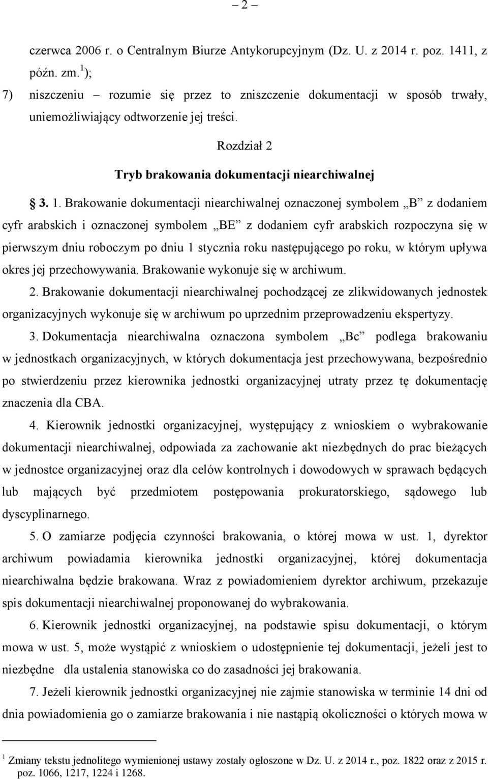 Brakowanie dokumentacji niearchiwalnej oznaczonej symbolem B z dodaniem cyfr arabskich i oznaczonej symbolem BE z dodaniem cyfr arabskich rozpoczyna się w pierwszym dniu roboczym po dniu 1 stycznia