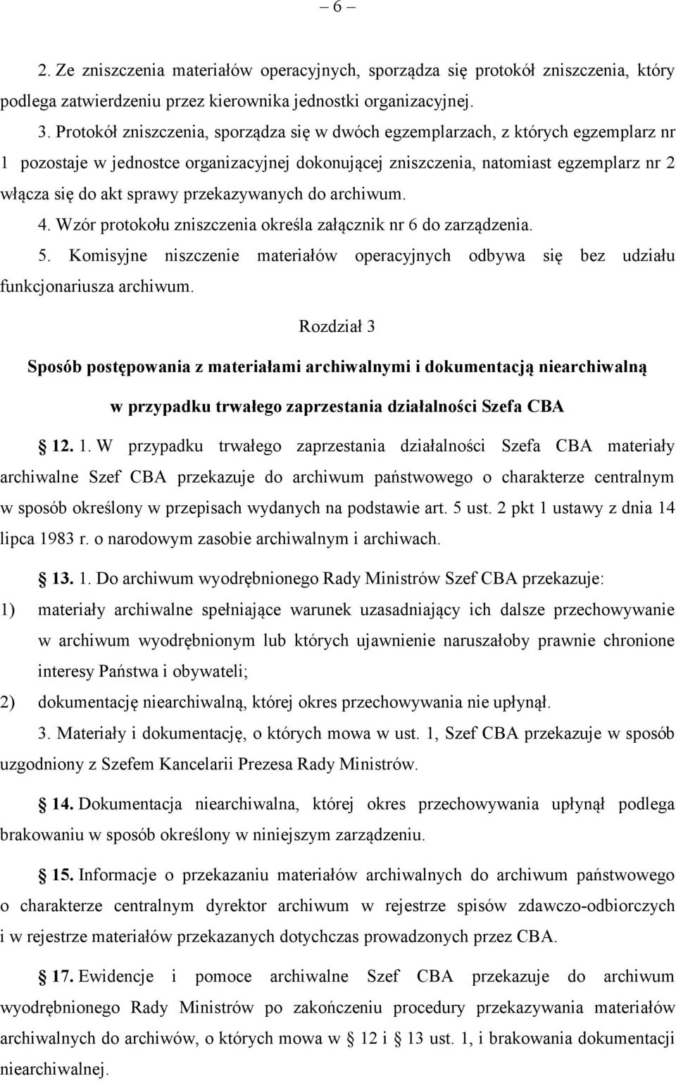 przekazywanych do archiwum. 4. Wzór protokołu zniszczenia określa załącznik nr 6 do zarządzenia. 5. Komisyjne niszczenie materiałów operacyjnych odbywa się bez udziału funkcjonariusza archiwum.