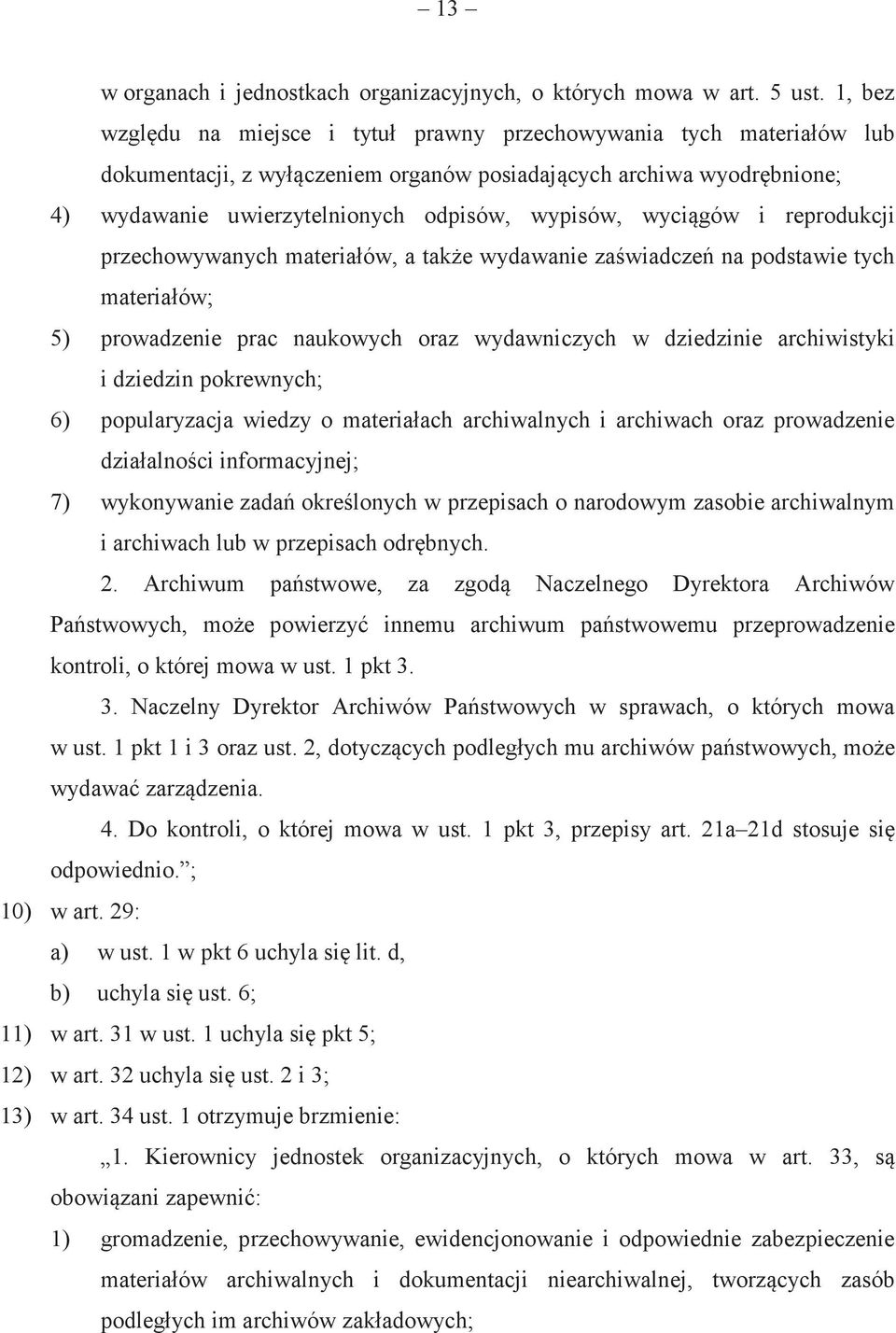 wycigów i reprodukcji przechowywanych materiałów, a take wydawanie zawiadcze na podstawie tych materiałów; 5) prowadzenie prac naukowych oraz wydawniczych w dziedzinie archiwistyki i dziedzin