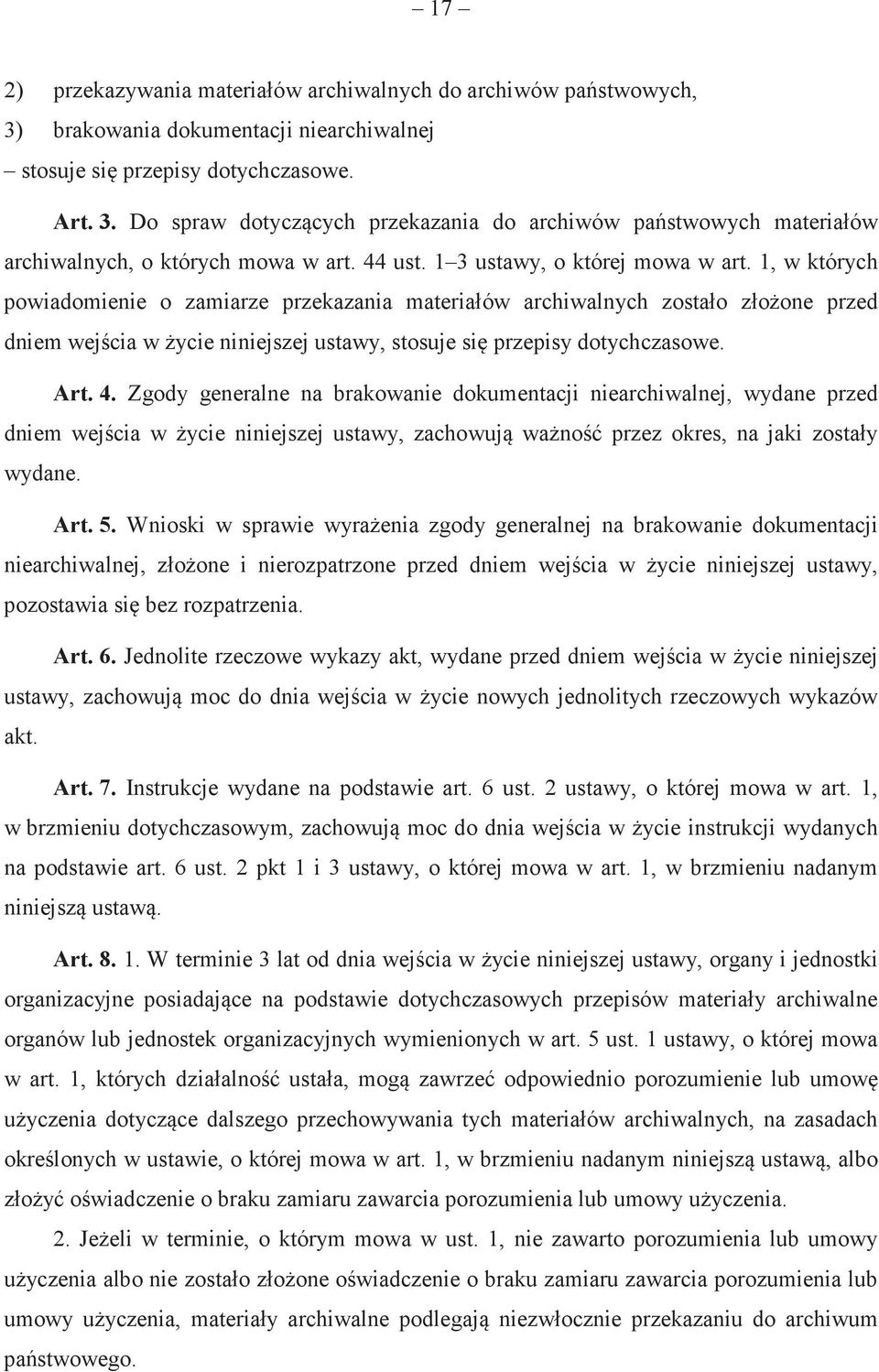 1, w których powiadomienie o zamiarze przekazania materiałów archiwalnych zostało złoone przed dniem wejcia w ycie niniejszej ustawy, stosuje si przepisy dotychczasowe. Art. 4.