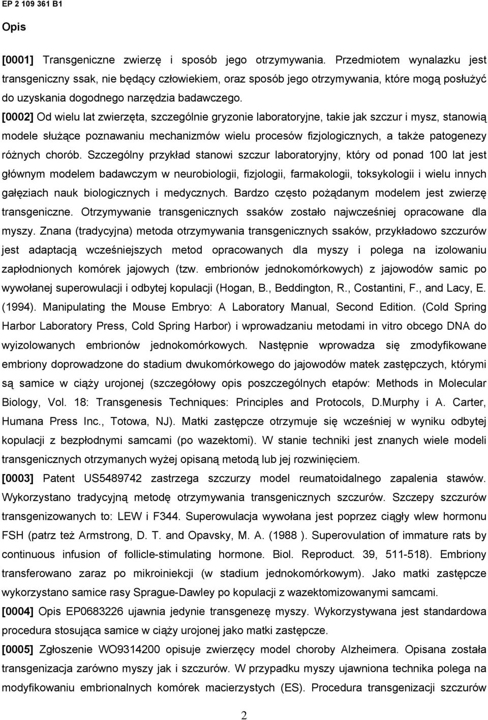 [0002] Od wielu lat zwierzęta, szczególnie gryzonie laboratoryjne, takie jak szczur i mysz, stanowią modele służące poznawaniu mechanizmów wielu procesów fizjologicznych, a także patogenezy różnych