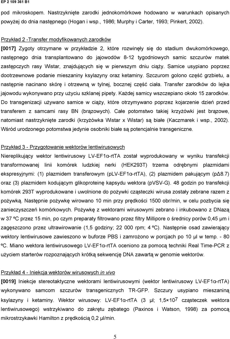 samic szczurów matek zastępczych rasy Wistar, znajdujących się w pierwszym dniu ciąży. Samice usypiano poprzez dootrzewnowe podanie mieszaniny ksylazyny oraz ketaminy.