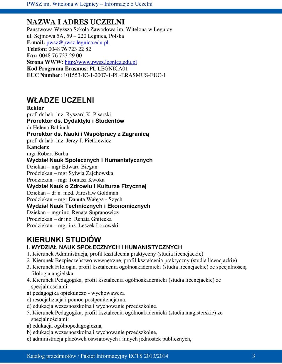 pl Kod Programu Erasmus: PL LEGNICA01 EUC Number: 101553-IC-1-2007-1-PL-ERASMUS-EUC-1 WŁADZE UCZELNI Rektor prof. dr hab. inż. Ryszard K. Pisarski Prorektor ds.