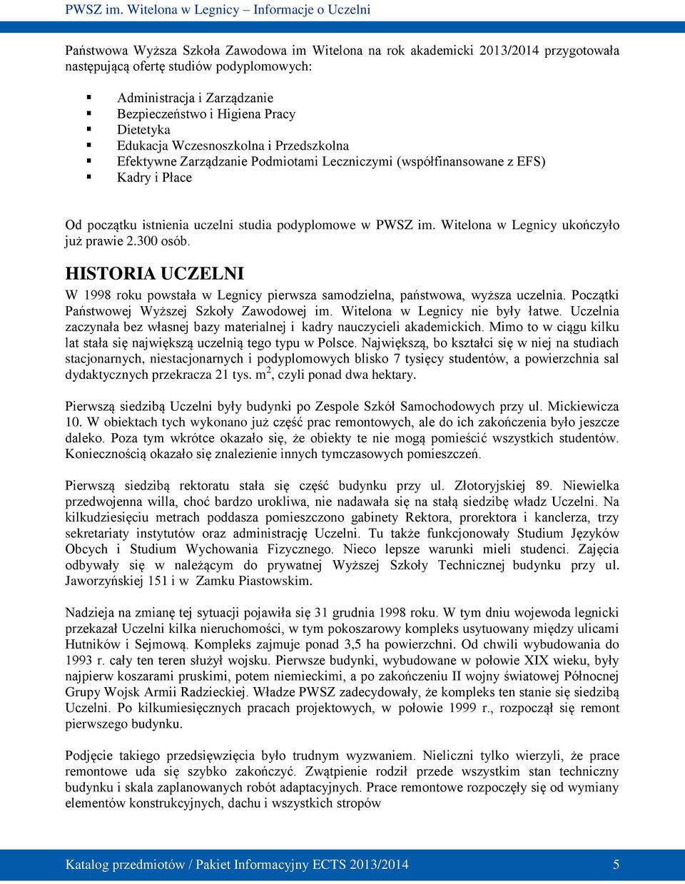 Witelona w Legnicy ukończyło już prawie 2.300 osób. HISTORIA UCZELNI W 1998 roku powstała w Legnicy pierwsza samodzielna, państwowa, wyższa uczelnia. Początki Państwowej Wyższej Szkoły Zawodowej im.