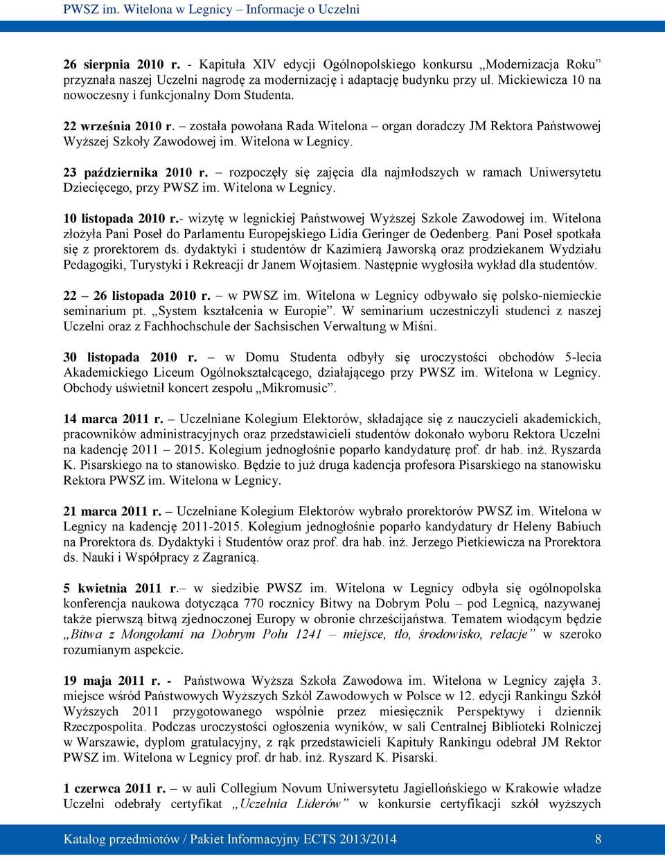 23 października 2010 r. rozpoczęły się zajęcia dla najmłodszych w ramach Uniwersytetu Dziecięcego, przy PWSZ im. Witelona w Legnicy. 10 listopada 2010 r.