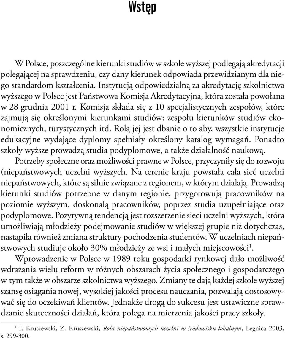 Komisja składa się z 10 specjalistycznych zespołów, które zajmują się określonymi kierunkami studiów: zespołu kierunków studiów ekonomicznych, turystycznych itd.