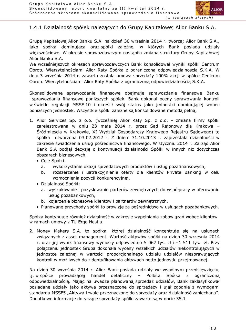 ior Banku S.A. We wcześniejszych okresach sprawozdawczych Bank konsolidował wyniki spółki Centrum Obrotu Wierzytelnościami Alior Raty Spółka z ograniczoną odpowiedzialnością S.K.A. W dniu 3 września 2014 r.