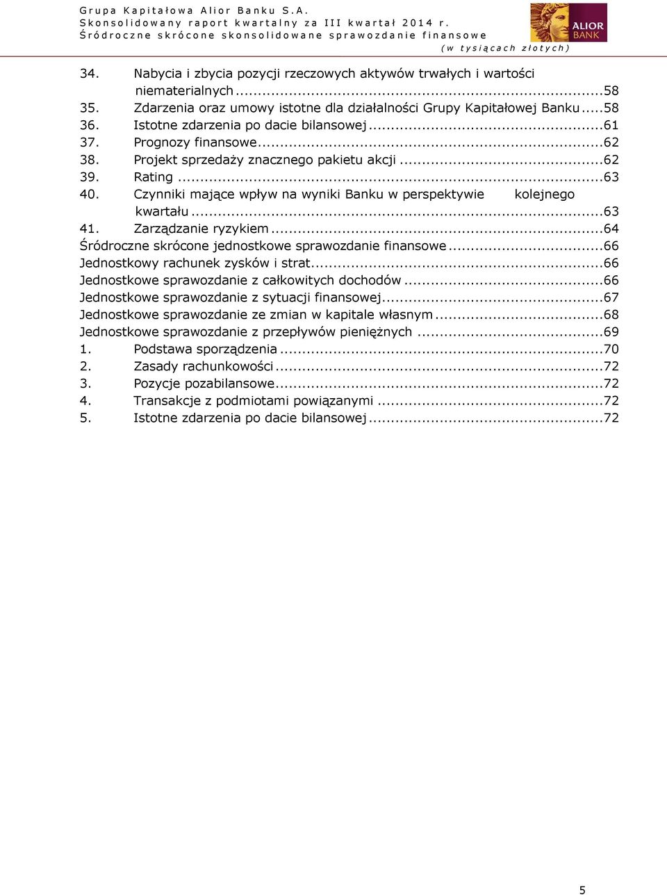 Czynniki mające wpływ na wyniki Banku w perspektywie kolejnego kwartału... 63 41. Zarządzanie ryzykiem... 64 Śródroczne skrócone jednostkowe sprawozdanie finansowe.