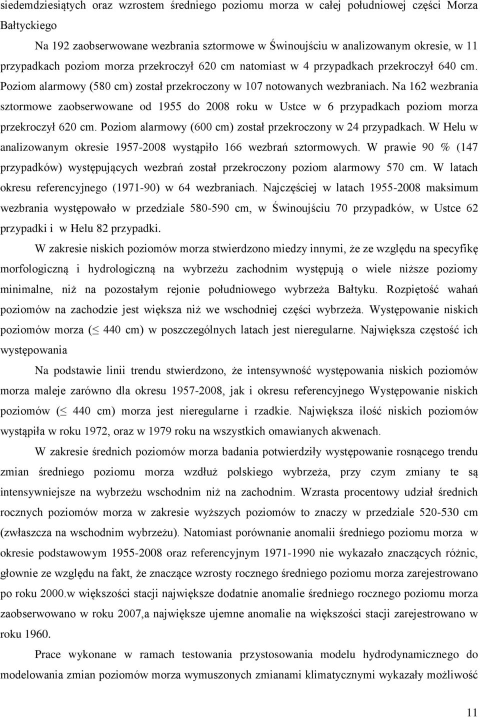 Na 162 wezbrania sztormowe zaobserwowane od 1955 do 2008 roku w Ustce w 6 przypadkach poziom morza przekroczył 620 cm. Poziom alarmowy (600 cm) został przekroczony w 24 przypadkach.