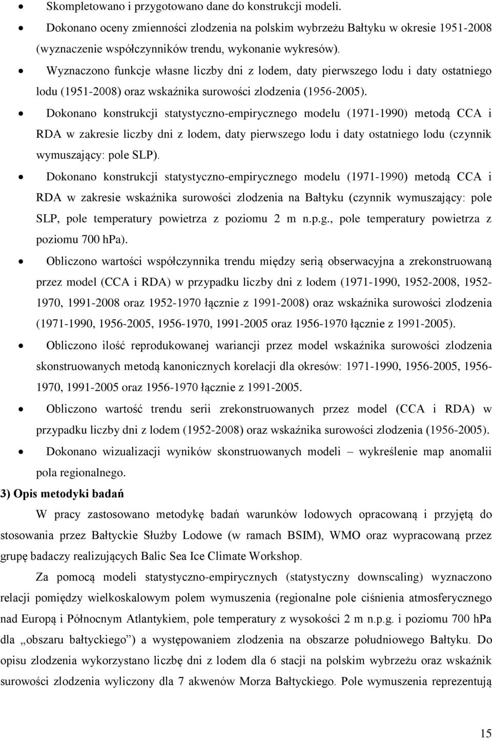 Dokonano konstrukcji statystyczno-empirycznego modelu (1971-1990) metodą CCA i RDA w zakresie liczby dni z lodem, daty pierwszego lodu i daty ostatniego lodu (czynnik wymuszający: pole SLP).