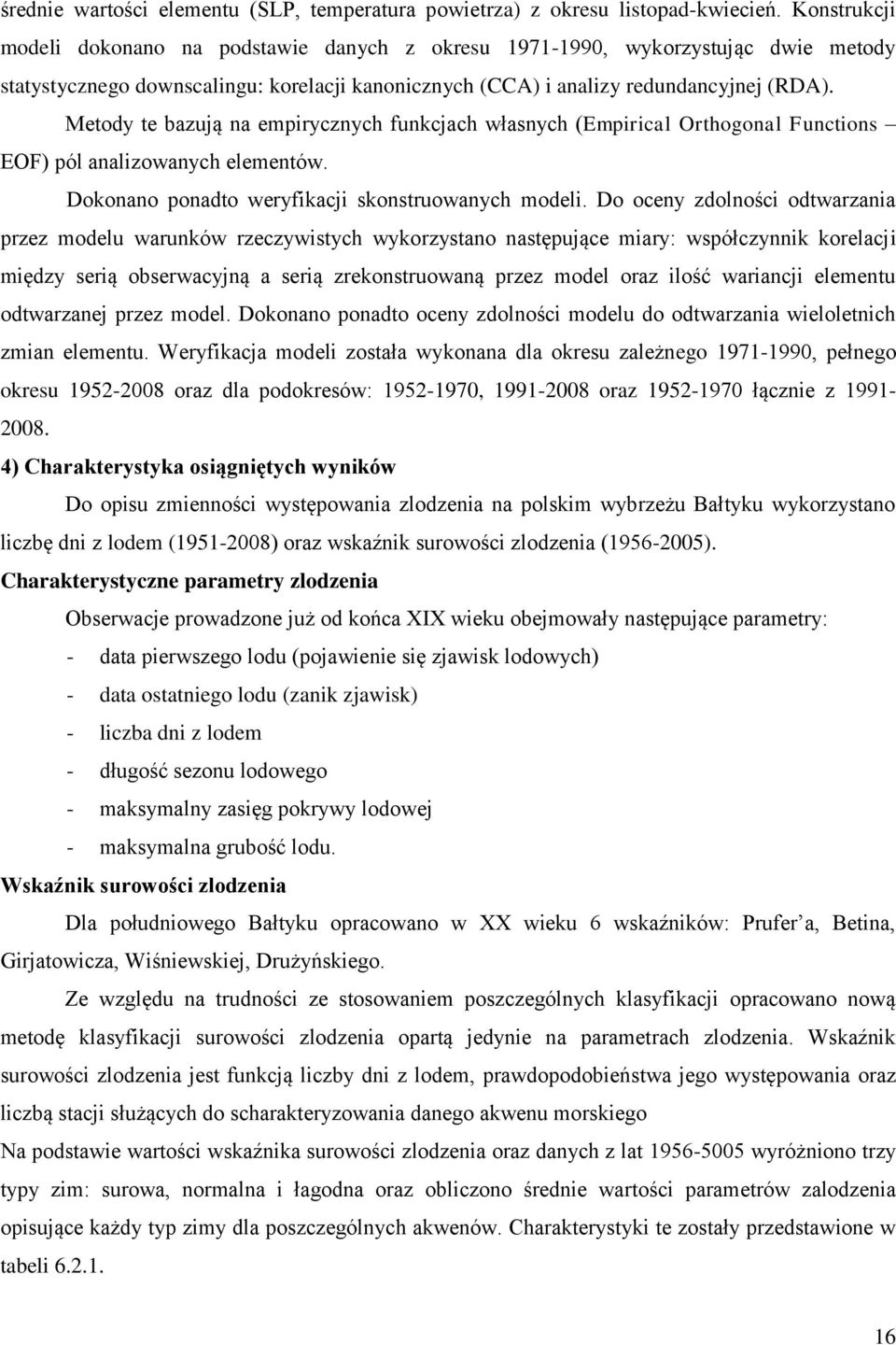 Metody te bazują na empirycznych funkcjach własnych (Empirical Orthogonal Functions EOF) pól analizowanych elementów. Dokonano ponadto weryfikacji skonstruowanych modeli.