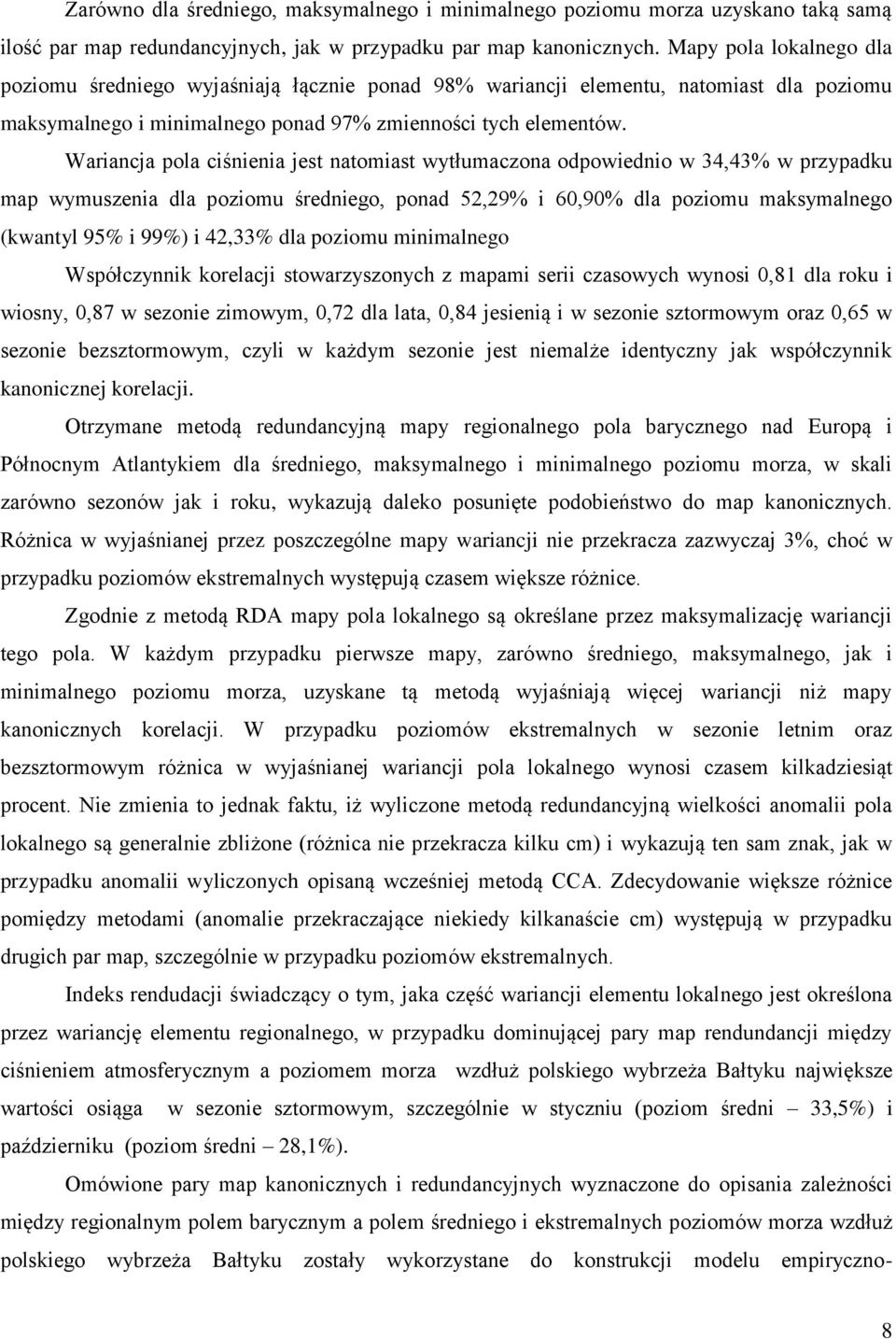 Wariancja pola ciśnienia jest natomiast wytłumaczona odpowiednio w 34,43% w przypadku map wymuszenia dla poziomu średniego, ponad 52,29% i 60,90% dla poziomu maksymalnego (kwantyl 95% i 99%) i 42,33%