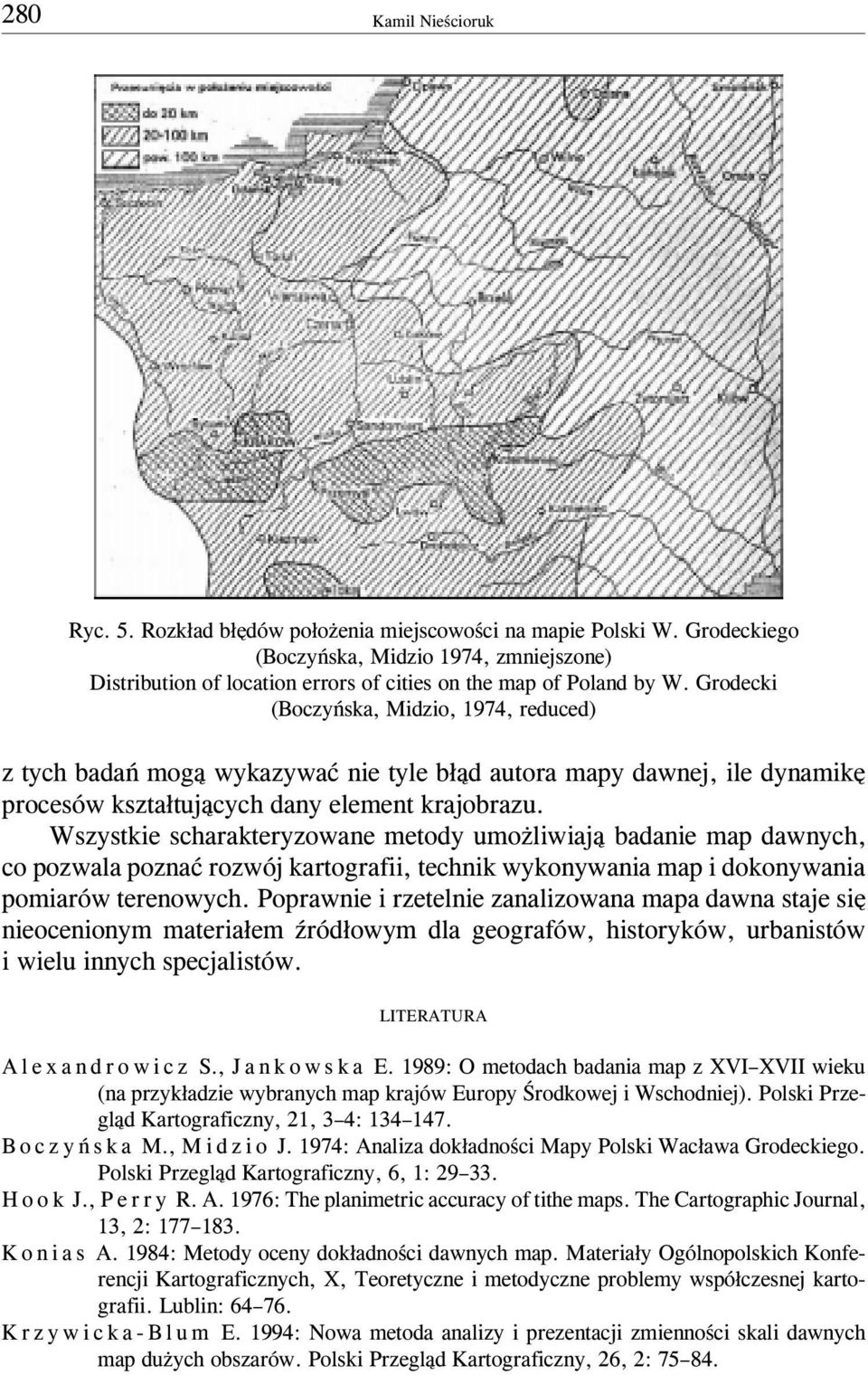 Grodecki (Boczyñska, Midzio, 1974, reduced) z tych badañ mog¹ wykazywaæ nie tyle b³¹d autora mapy dawnej, ile dynamikê procesów kszta³tuj¹cych dany element krajobrazu.