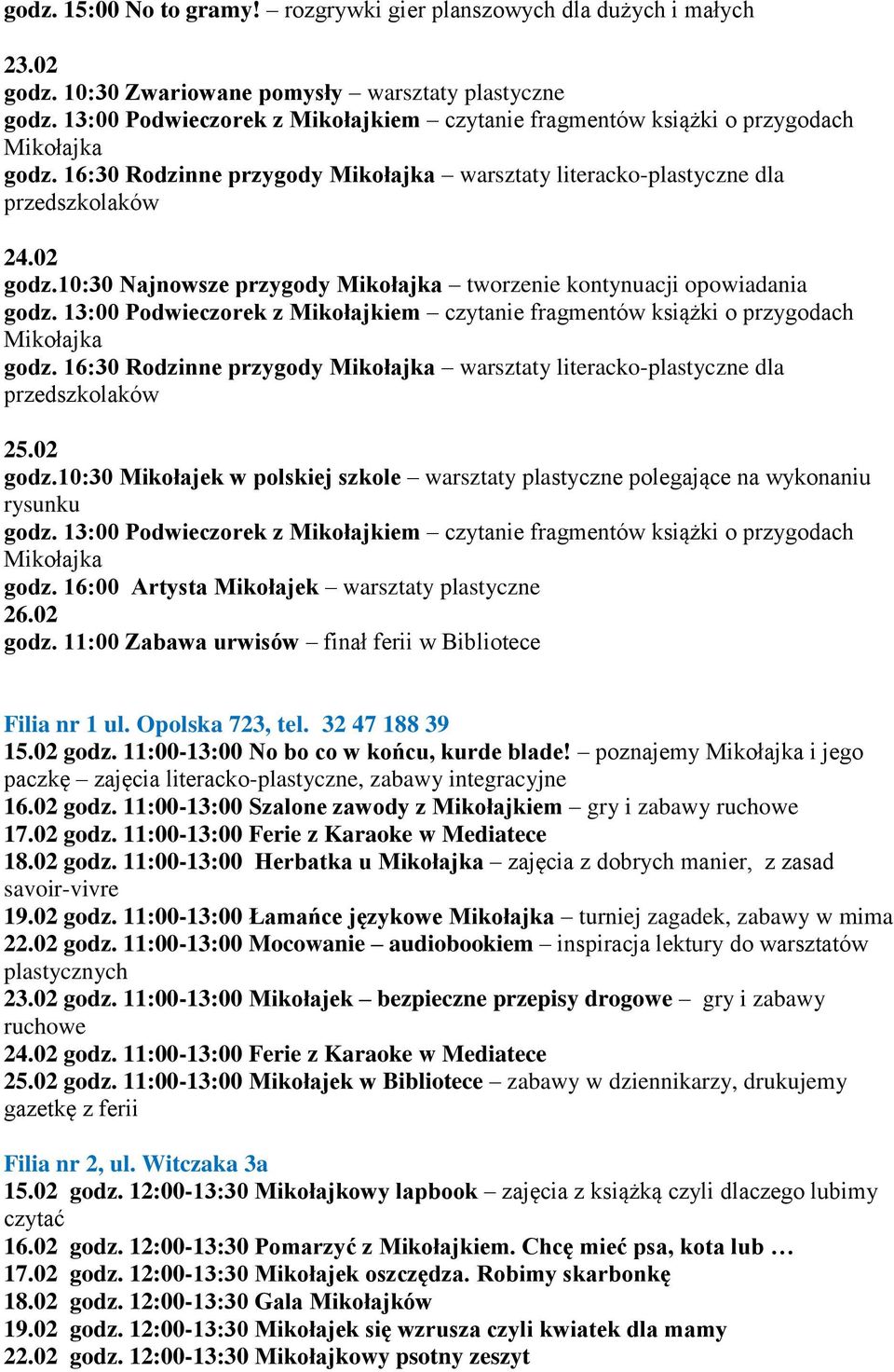 16:00 Artysta Mikołajek warsztaty plastyczne 26.02 godz. 11:00 Zabawa urwisów finał ferii w Bibliotece Filia nr 1 ul. Opolska 723, tel. 32 47 188 39 15.02 godz. 11:00-13:00 No bo co w końcu, kurde blade!