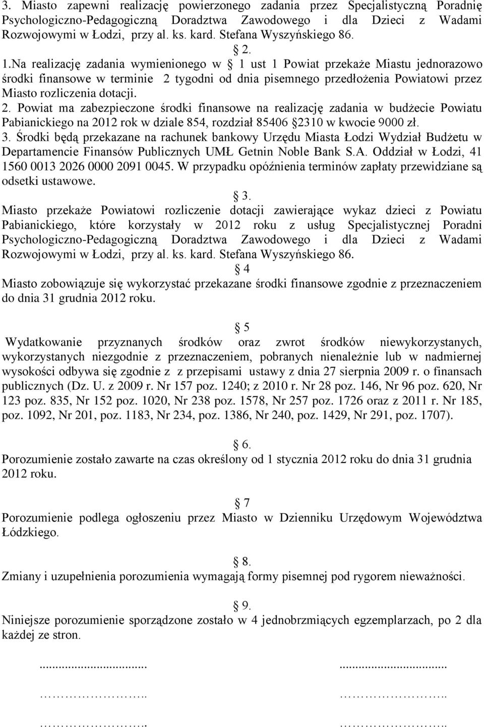 Na realizację zadania wymienionego w 1 ust 1 Powiat przekaże Miastu jednorazowo środki finansowe w terminie 2 