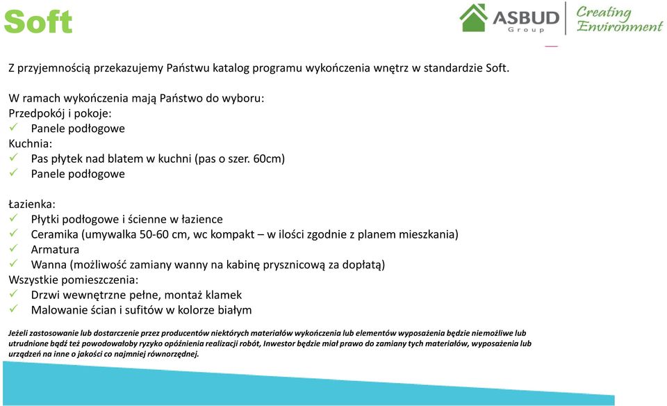 60cm) Panele podłogowe Łazienka: Płytki podłogowe i ścienne w łazience Ceramika (umywalka 50-60 cm, wc kompakt w ilości zgodnie z planem mieszkania) Armatura Wanna (możliwość zamiany wanny na kabinę