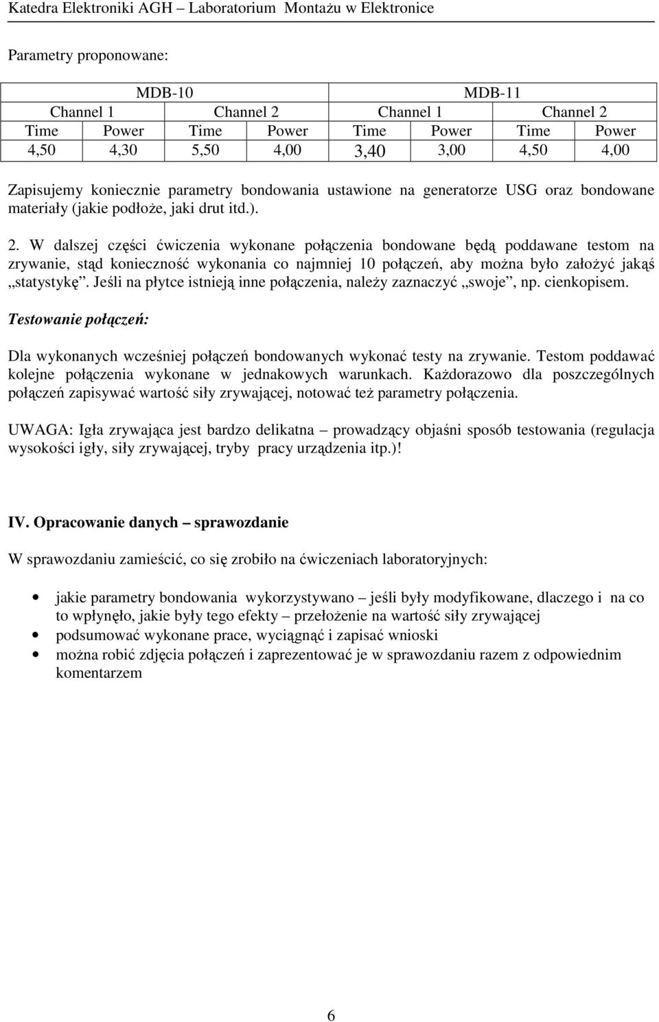 W dalszej części ćwiczenia wykonane połączenia bondowane będą poddawane testom na zrywanie, stąd konieczność wykonania co najmniej 10 połączeń, aby moŝna było załoŝyć jakąś statystykę.