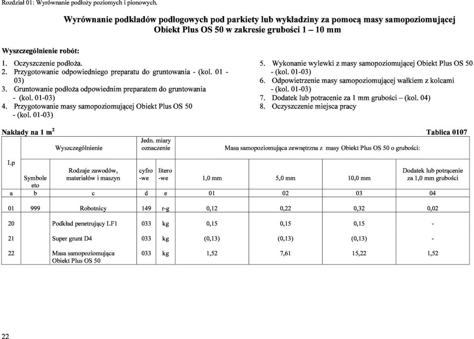 odpowiedniego preparatu do gruntowania -(kol. 01-5. 3. 4. Gruntowanie Przygotowanie (kol. 01-03) podłoża masy samopoziomującej odpowiednim preparatem Obiekt Plus do gruntowania 6.