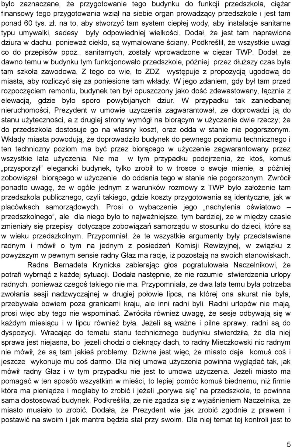 Dodał, że jest tam naprawiona dziura w dachu, ponieważ ciekło, są wymalowane ściany. Podkreślił, że wszystkie uwagi co do przepisów ppoż., sanitarnych, zostały wprowadzone w ciężar TWP.